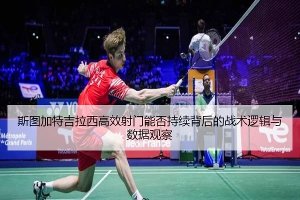 斯图加特吉拉西高效射门能否持续背后的战术逻辑与数据观察